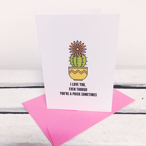 I Love You, Even Though You’re A Prick Sometimes Card